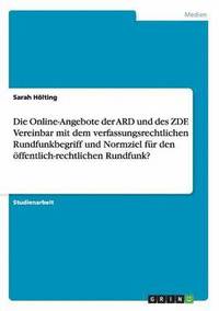bokomslag Die Online-Angebote der ARD und des ZDF. Vereinbar mit dem verfassungsrechtlichen Rundfunkbegriff und Normziel fr den ffentlich-rechtlichen Rundfunk?