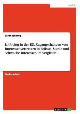 Lobbying in der EU. Zugangschancen von Interessenvertretern in Brüssel. Starke und schwache Interessen im Vergleich.