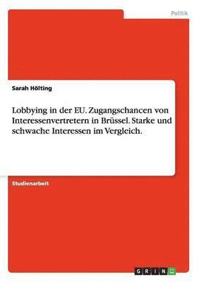 Lobbying in der EU. Zugangschancen von Interessenvertretern in Brssel. Starke und schwache Interessen im Vergleich. 1