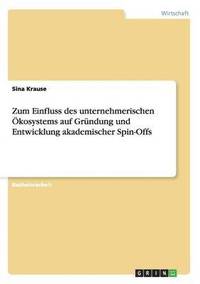 bokomslag Zum Einfluss des unternehmerischen kosystems auf Grndung und Entwicklung akademischer Spin-Offs