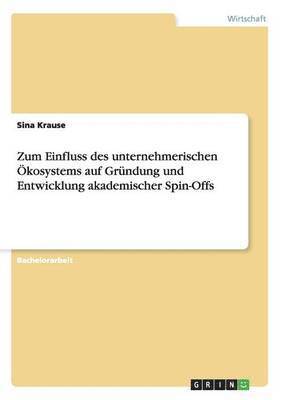 Sina Krause - Zum Einfluss des unternehmerischen Ökosystems auf Gründung und Entwicklung akademischer Spin-Offs, Häftad