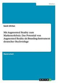 bokomslag Mit Augmented Reality zum Markenerlebnis. Das Potential von Augmented Reality als Branding-Instrument deutscher Buchverlage