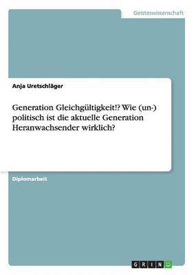 Generation Gleichgltigkeit!? Wie (un-) politisch ist die aktuelle Generation Heranwachsender wirklich? 1