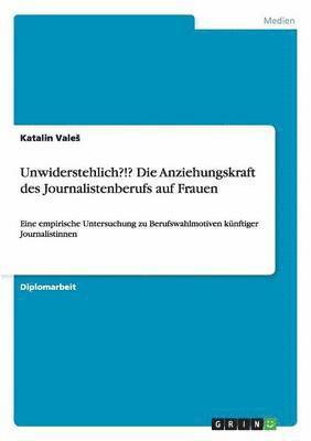 bokomslag Unwiderstehlich?!? Die Anziehungskraft des Journalistenberufs auf Frauen