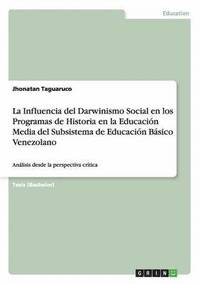 bokomslag La Influencia del Darwinismo Social en los Programas de Historia en la Educacin Media del Subsistema de Educacin Bsico Venezolano