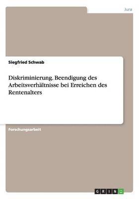 Siegfried Schwab - Diskriminierung. Beendigung des Arbeitsverhältnisse bei Erreichen des Rentenalters, Häftad