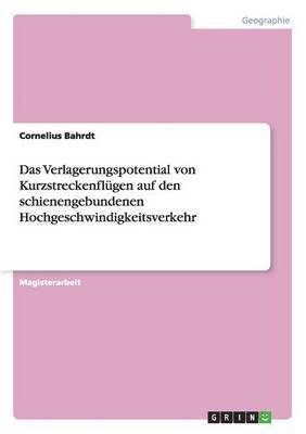 bokomslag Das Verlagerungspotential von Kurzstreckenflgen auf den schienengebundenen Hochgeschwindigkeitsverkehr