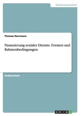 Thomas Herrmann - Finanzierung sozialer Dienste. Formen und Rahmenbedingungen, Häftad