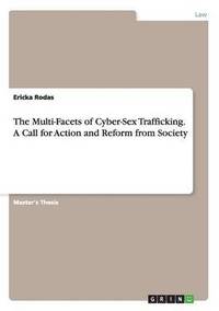 bokomslag The Multi-Facets of Cyber-Sex Trafficking. A Call for Action and Reform from Society