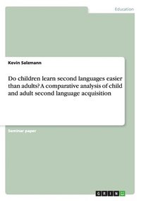 bokomslag Do children learn second languages easier than adults? A comparative analysis of child and adult second language acquisition