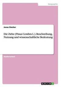bokomslag Die Zirbe (Pinus Cembra L.). Beschreibung, Nutzung und wissenschaftliche Bedeutung
