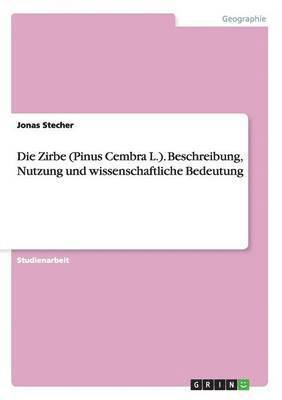 Zirbe (Pinus Cembra L.). Beschreibung, Nutzung und wissenschaftliche Bedeutung