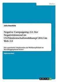 bokomslag Negative Campaigning 2.0. Der Negativittstrend im US-Prsidentschaftswahlkampf 2012 im Web 2.0