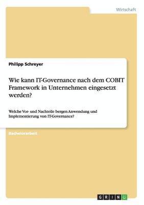 bokomslag Wie kann IT-Governance nach dem COBIT Framework in Unternehmen eingesetzt werden?