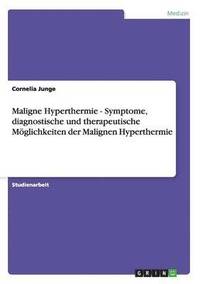 bokomslag Maligne Hyperthermie - Symptome, diagnostische und therapeutische Mglichkeiten der Malignen Hyperthermie