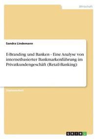 bokomslag E-Branding Und Banken - Eine Analyse Von Internetbasierter Bankmarkenfuhrung Im Privatkundengeschaft (Retail-Banking)