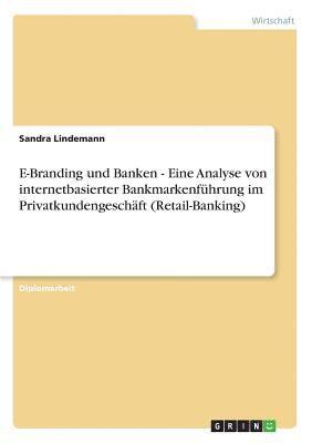 E-Branding Und Banken - Eine Analyse Von Internetbasierter Bankmarkenfuhrung Im Privatkundengeschaft (Retail-Banking) 1