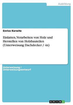 bokomslag Einlatten, Verarbeiten Von Holz Und Herstellen Von Holzbauteilen (Unterweisung Dachdecker / -In)