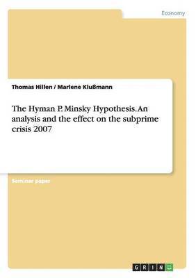 Thomas Hillen, Marlene Klußmann - Hyman P. Minsky Hypothesis. An analysis and the effect on the subprime crisis 2007, Häftad