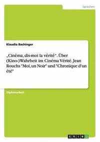 bokomslag 'Cine&#769;ma, dis-moi la ve&#769;rite&#769;. UEber (Kino-)Wahrheit im Cinema Verite. Jean Rouchs Moi, un Noir und Chronique d'un ete