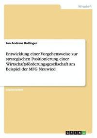 bokomslag Entwicklung einer Vorgehensweise zur strategischen Positionierung einer Wirtschaftsfrderungsgesellschaft am Beispiel der MFG Neuwied