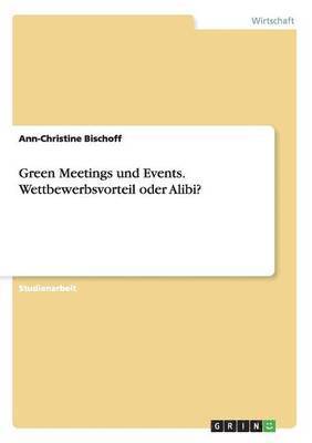 Green Meetings und Events. Wettbewerbsvorteil oder Alibi? 1