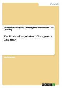 bokomslag The Facebook acquisition of Instagram. A Case Study