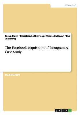 The Facebook acquisition of Instagram. A Case Study 1