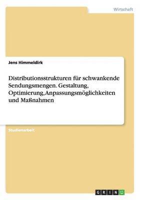 bokomslag Distributionsstrukturen fr schwankende Sendungsmengen. Gestaltung, Optimierung, Anpassungsmglichkeiten und Manahmen