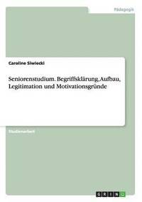 bokomslag Seniorenstudium. Begriffsklärung, Aufbau, Legitimation und Motivationsgründe