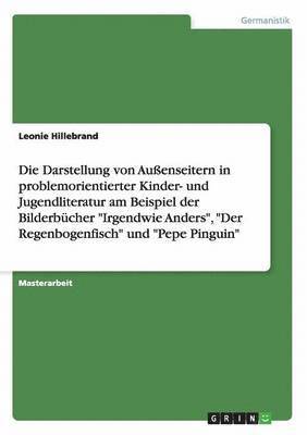 Darstellung von Außenseitern in problemorientierter Kinder- und Jugendliteratur am Beispiel der Bilderbücher "Irgendwie Anders", "Der Regenbogenfisch" und "Pepe Pinguin"