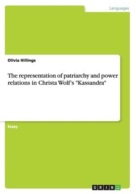 bokomslag representation of patriarchy and power relations in Christa Wolf's "Kassandra"