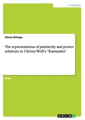 bokomslag The representation of patriarchy and power relations in Christa Wolf's &quot;Kassandra&quot;