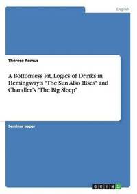 bokomslag A Bottomless Pit. Logics of Drinks in Hemingway's The Sun Also Rises and Chandler's The Big Sleep