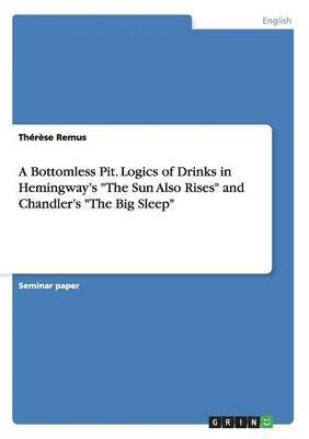 bokomslag A Bottomless Pit. Logics of Drinks in Hemingway's &quot;The Sun Also Rises&quot; and Chandler's &quot;The Big Sleep&quot;