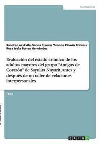 bokomslag Evaluacin del estado anmico de los adultos mayores del grupo &quot;Amigos de Corazn&quot; de Sayulita Nayarit, antes y despus de un taller de relaciones interpersonales