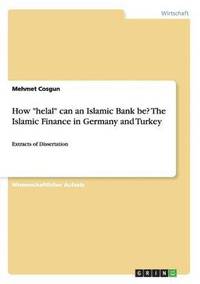 bokomslag How &quot;helal&quot; can an Islamic Bank be? The Islamic Finance in Germany and Turkey