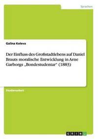 bokomslag Der Einfluss des Grossstadtlebens auf Daniel Brauts moralische Entwicklung in Arne Garborgs 'Bondestudentar (1883)