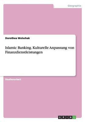 Dorothea Wolschak - Islamic Banking. Kulturelle Anpassung von Finanzdienstleistungen, Häftad