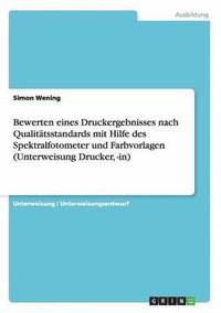 bokomslag Bewerten Eines Druckergebnisses Nach Qualitatsstandards Mit Hilfe Desspektralfotometer Und Farbvorlagen (Unterweisung Drucker, -In)