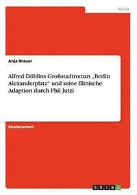 bokomslag Alfred Doeblins Grossstadtroman 'Berlin Alexanderplatz und seine filmische Adaption durch Phil Jutzi