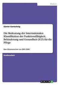 bokomslag Die Bedeutung der Internationalen Klassifikation der Funktionsfhigkeit, Behinderung und Gesundheit (ICF) fr die Pflege