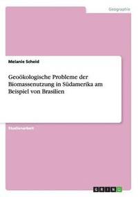 bokomslag Geokologische Probleme der Biomassenutzung in Sdamerika am Beispiel von Brasilien