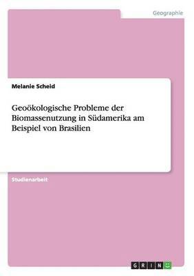 Geoökologische Probleme der Biomassenutzung in Südamerika am Beispiel von Brasilien