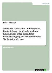 bokomslag Nahtstelle Volksschule - Kindergarten. Ermglichung eines kindgerechten Schulanfangs unter besonderer Bercksichtigung der mathematischen Vorluferfertigkeiten