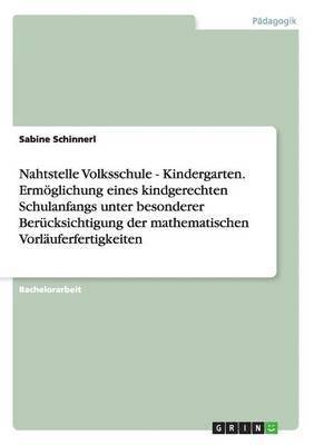 bokomslag Nahtstelle Volksschule - Kindergarten. Ermglichung eines kindgerechten Schulanfangs unter besonderer Bercksichtigung der mathematischen Vorluferfertigkeiten