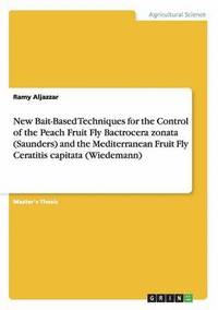 bokomslag New Bait-Based Techniques for the Control of the Peach Fruit Fly Bactrocera zonata (Saunders) and the Mediterranean Fruit Fly Ceratitis capitata (Wiedemann)