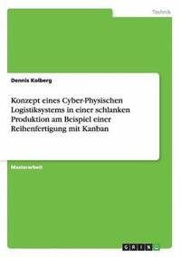 bokomslag Konzept eines Cyber-Physischen Logistiksystems in einer schlanken Produktion am Beispiel einer Reihenfertigung mit Kanban