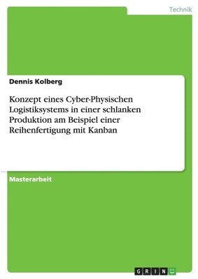 bokomslag Konzept eines Cyber-Physischen Logistiksystems in einer schlanken Produktion am Beispiel einer Reihenfertigung mit Kanban