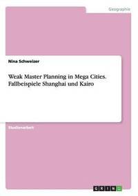 bokomslag Weak Master Planning in Mega Cities. Fallbeispiele Shanghai Und Kairo